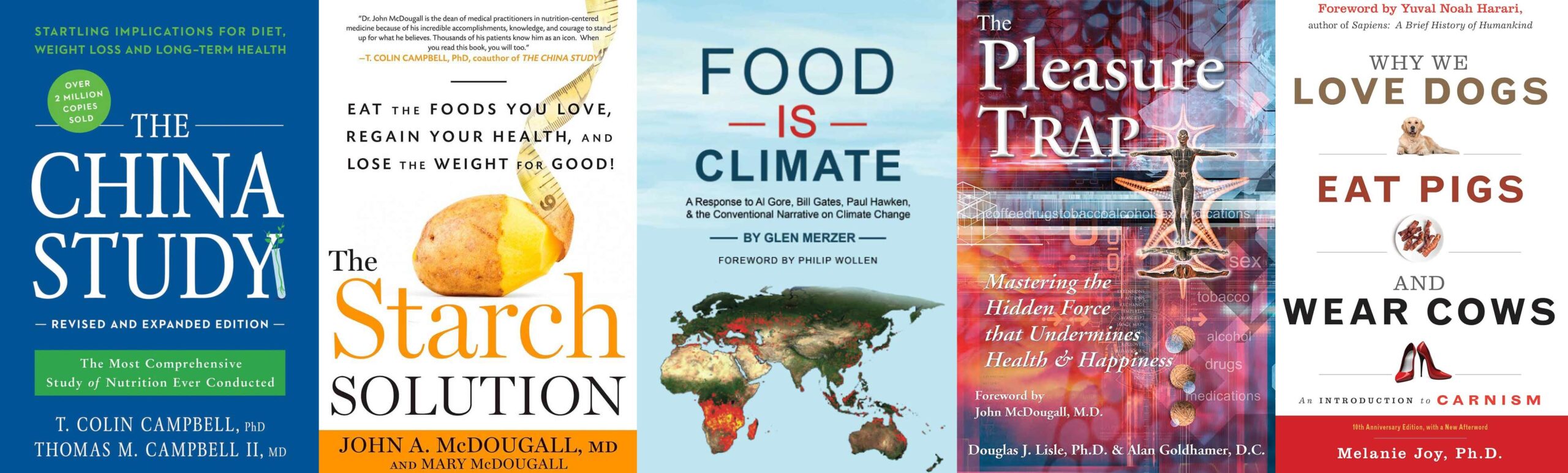 the covers of the books The China Study the Starch Solution Food Is Climate The Pleasure Trap and Why We Love Dogs Eat Pigs and Wear Cows